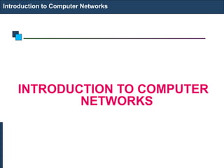 Introduction to Computer Networks
INTRODUCTION TO COMPUTER
NETWORKS
 
