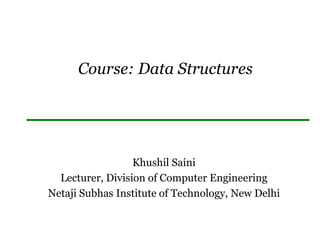 Course: Data Structures
Khushil Saini
Lecturer, Division of Computer Engineering
Netaji Subhas Institute of Technology, New Delhi
 
