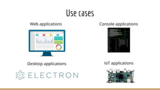 Use cases
Web applications
Desktop applications
Console applications
IoT applications
 