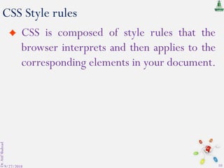 CSS Style rules
9/27/2018
Dr.AtifShahzad
10
CSS is composed of style rules that the
browser interprets and then applies to the
corresponding elements in your document.
 