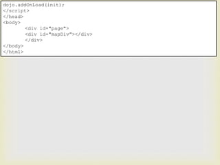 dojo.addOnLoad(init);
</script>
</head>
<body>
<div id="page">
<div id="mapDiv"></div>
</div>
</body>
</html>
 