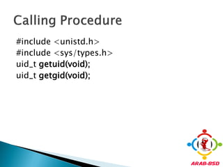 #include <unistd.h>
#include <sys/types.h>
uid_t getuid(void);
uid_t getgid(void);
 