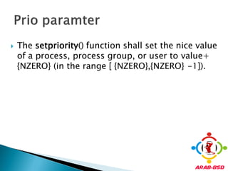    The setpriority() function shall set the nice value
    of a process, process group, or user to value+
    {NZERO} (in the range [ {NZERO},{NZERO} -1]).
 