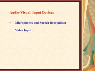 Audio-Visual Input Devices
• Microphones and Speech Recognition
• Video Input
 
