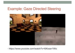 Example: Gaze Directed Steering
• https://www.youtube.com/watch?v=6iKxser1Wic
 