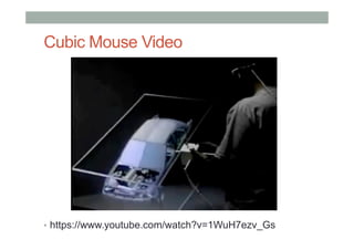 Cubic Mouse Video
•  https://www.youtube.com/watch?v=1WuH7ezv_Gs
 