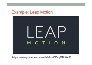 Example: Leap Motion
https://www.youtube.com/watch?v=QD4qQBL0X80
 