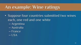 An example: Wine ratings
•  Suppose four countries submitted two wines
each, one red and one white
–  Argentina
–  Australia
–  France
–  USA
37

 