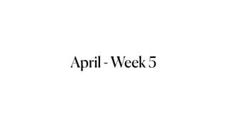April - Week 5
 