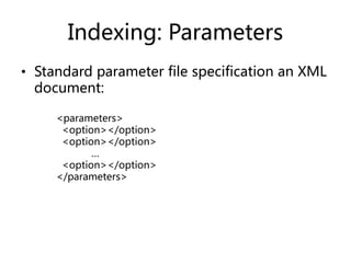 Indexing: Parameters
• Standard parameter file specification an XML
document:
<parameters>
<option></option>
<option></option>
…
<option></option>
</parameters>
 