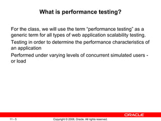 What is performance testing? For the class, we will use the term “performance testing” as a generic term for all types of web application scalability testing.  Testing in order to determine the performance characteristics of an application  Performed under varying levels of concurrent simulated users - or load 