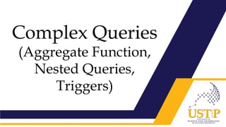 Complex Queries
(Aggregate Function,
Nested Queries,
Triggers)
 