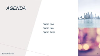 AGENDA
Topic one
Topic two
Topic three
Sample Footer Text 20
 