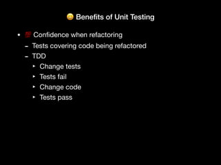 😀 Bene
fi
ts of Unit Testing
• 💯 Con
fi
dence when refactoring
- Tests covering code being refactored
- TDD
‣ Change tests
‣ Tests fail
‣ Change code
‣ Tests pass
 
