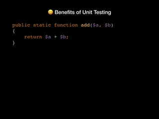 😀 Bene
fi
ts of Unit Testing
public static function add($a, $b)
{
return $a + $b;
}
 