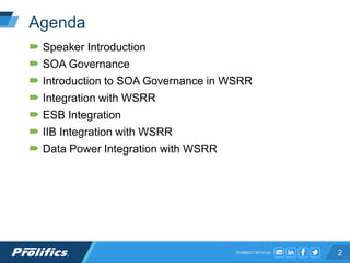 CONNECT WITH US:
Agenda
 Speaker Introduction
 SOA Governance
 Introduction to SOA Governance in WSRR
 Integration with WSRR
 ESB Integration
 IIB Integration with WSRR
 Data Power Integration with WSRR
2
 