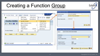 Creating a Function Group




                  4         Copyrighted 2012 by LeverX, Inc.
 