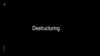 Destructuring
 