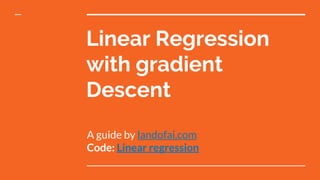 Linear Regression
with gradient
Descent
A guide by landofai.com
Code: Linear regression
 