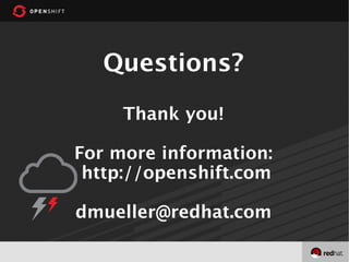 Questions?
Thank you!
For more information:
http://openshift.com
dmueller@redhat.com
 