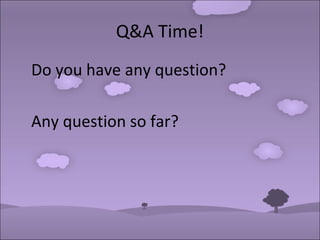 Q&A Time!
Do you have any question?
Any question so far?

 