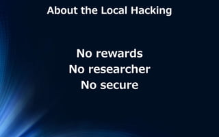 About the Local Hacking
No rewards
No researcher
No secure
 