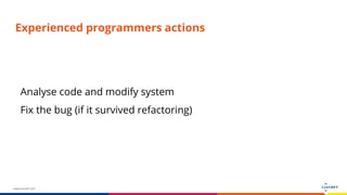 www.luxoft.com
Experienced programmers actions
Analyse code and modify system
Fix the bug (if it survived refactoring)
 