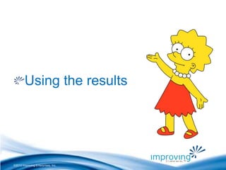©2010 Improving Enterprises, Inc.
Using the results
 