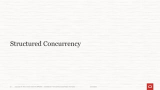 9/27/2022
Copyright © 2021, Oracle and/or its affiliates | Confidential: Internal/Restricted/Highly Restricted
57
Structured Concurrency
 