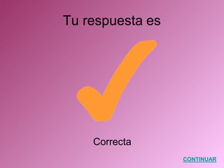 Tu respuesta es
Correcta
CONTINUAR
 