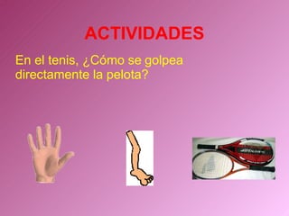 En el tenis, ¿Cómo se golpea
directamente la pelota?
ACTIVIDADES
 