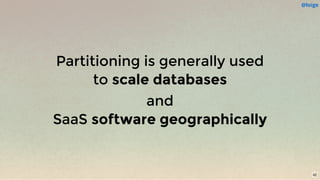 Partitioning is generally used
to scale databases
and
SaaS software geographically
@loige
42
 