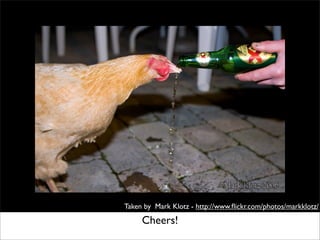 Taken by Mark Klotz - http://www.ﬂickr.com/photos/markklotz/

Remember toCheers!
            use eventDelegation
 