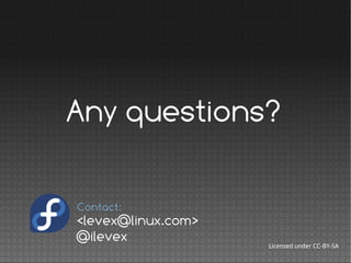 Any questions?
Licensed under CC-BY-SA
<levex@linux.com>
@ilevex
Contact:
 