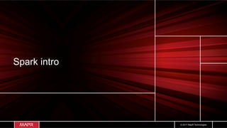 © 2017 MapR Technologies
Spark intro
 