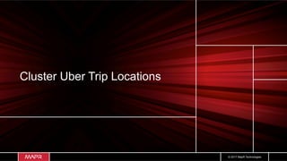 © 2017 MapR Technologies
Cluster Uber Trip Locations
 