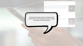 Why Machine Learning?
Nobody likes spam posts on Facebook that
annoy them into interacting with likes, shares,
comments, and other actions
 