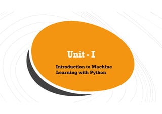 Unit - I
Introduction to Machine
Learning with Python
 