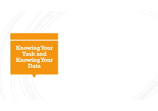 KnowingYour
Task and
KnowingYour
Data
 