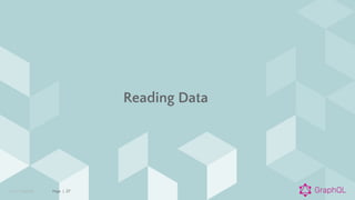 © 2021 GraphQL Page | 27
Reading Data
 