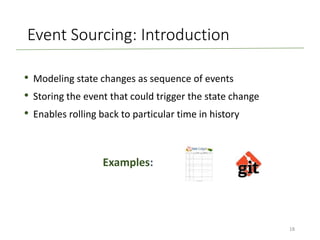 Event Sourcing: Introduction
• Modeling state changes as sequence of events
• Storing the event that could trigger the state change
• Enables rolling back to particular time in history
Examples:
18
 