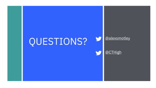 QUESTIONS?
@alexsmotley
@CTHigh
 