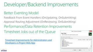 Developer/Backend Improvements
Better Eventing Model
Performance/Data Retention Improvements
Timesheet Jobs out of the Queue
Timesheet Improvements for Administrators and
Developers in Project Web App

Project

 