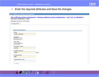 IBM Software Group | WebSphere software 
• Enter the required attributes and Save the changes 
 