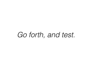 Go forth, and test.
 