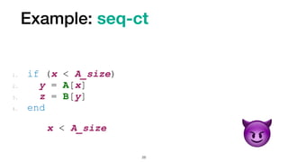 Example: seq-ct
26
1. if (x < A_size)


2. y = A[x]


3. z = B[y]


4. end
x < A_size


😈
 