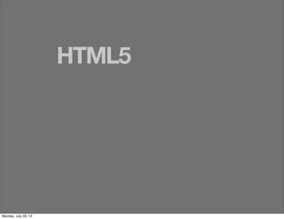 HTML5
Monday, July 29, 13
 