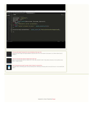 UPLOAD AND INSERT IMAGE INTO THE DATABASE HTML SQL PHP
Upload And Insert Image Into Mysql Database Using Php Html This is the location of the project. Its in htdocs folder found in
Xampp C:...
HOW TO UPLOAD AND DISPLAY IMAGE PHP HTML SQL
HOW TO UPLOAD AND DISPLAY IMAGE PHP HTML SQL SOURCE CODE <?php //Start connection to the localhost server
$conn = mysqli_connect...
How To Download And Install Truecaller Caller ID Dialer On Android Devi...
Truecaller helps in identifying spam calls and blocking them. Blocking of annoying calls is set up by the user. You can block both
calls a...
Awesome Inc. theme. Powered by Blogger.
 
