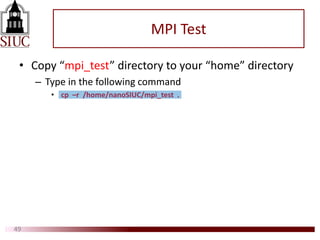 MPI Test
• Copy “mpi_test” directory to your “home” directory
– Type in the following command
• cp –r /home/nanoSIUC/mpi_test .
49
 
