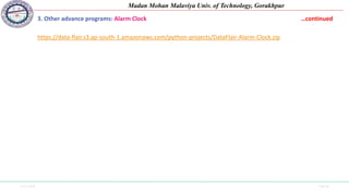 11-11-2020 Side 44
Madan Mohan Malaviya Univ. of Technology, Gorakhpur
3. Other advance programs: Alarm Clock …continued
https://data-flair.s3.ap-south-1.amazonaws.com/python-projects/DataFlair-Alarm-Clock.zip
 
